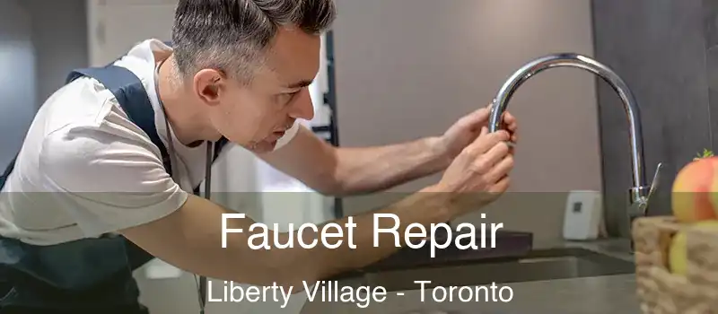 Faucet Repair Liberty Village - Toronto