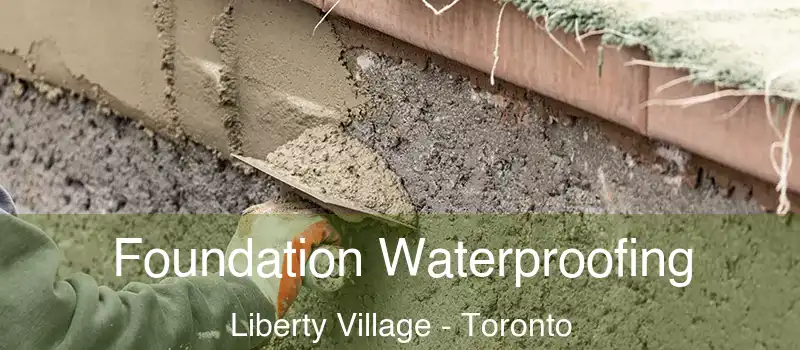 Foundation Waterproofing Liberty Village - Toronto