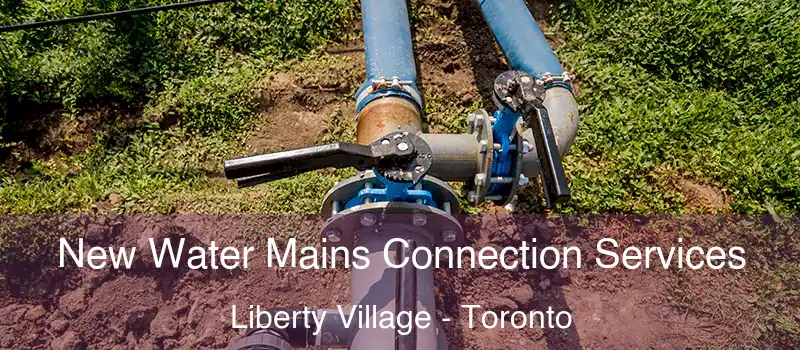 New Water Mains Connection Services Liberty Village - Toronto