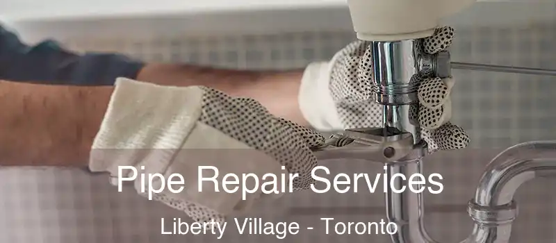 Pipe Repair Services Liberty Village - Toronto