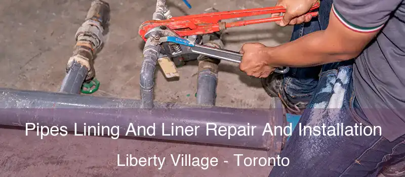 Pipes Lining And Liner Repair And Installation Liberty Village - Toronto